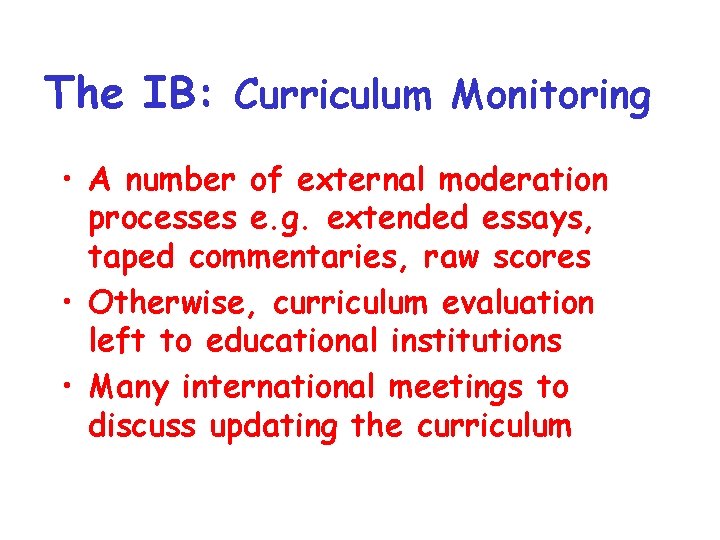 The IB: Curriculum Monitoring • A number of external moderation processes e. g. extended