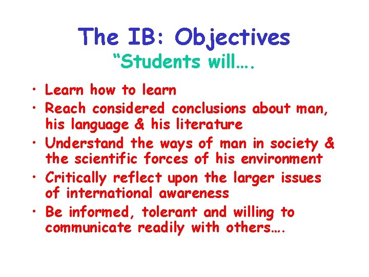 The IB: Objectives “Students will…. • Learn how to learn • Reach considered conclusions