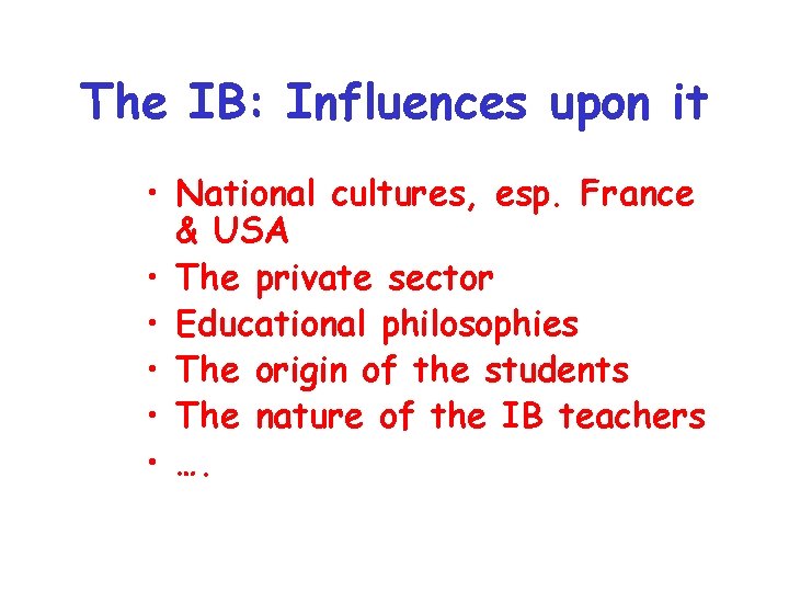 The IB: Influences upon it • National cultures, esp. France & USA • The