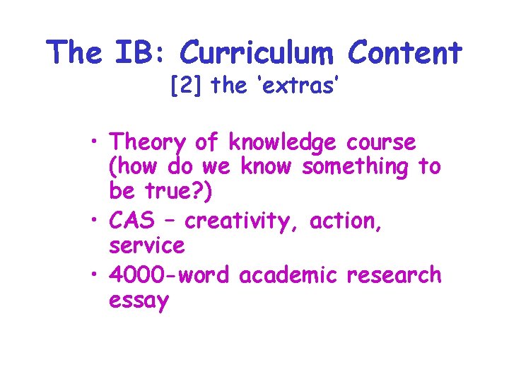 The IB: Curriculum Content [2] the ‘extras’ • Theory of knowledge course (how do