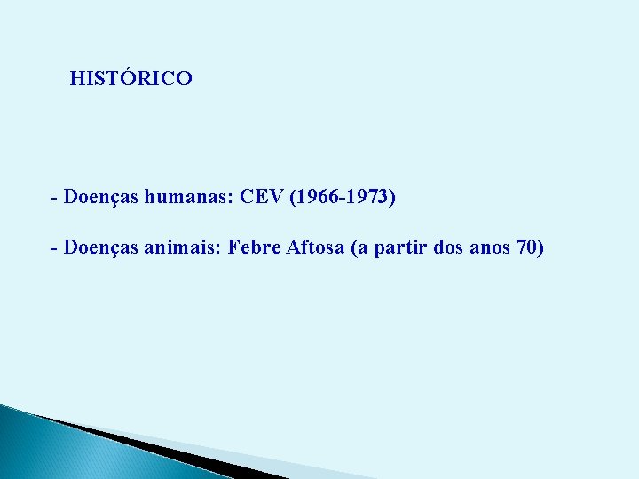 HISTÓRICO - Doenças humanas: CEV (1966 -1973) - Doenças animais: Febre Aftosa (a partir
