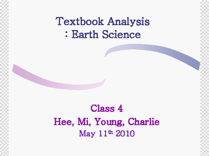 Textbook Analysis : Earth Science Class 4 Hee, Mi, Young, Charlie May 11 th