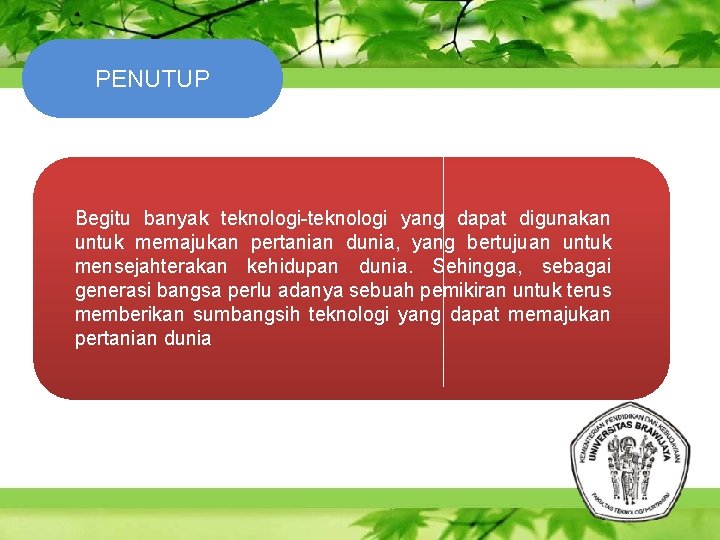 PENUTUP Begitu banyak teknologi-teknologi yang dapat digunakan untuk memajukan pertanian dunia, yang bertujuan untuk