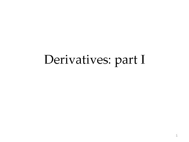 Derivatives: part I 1 