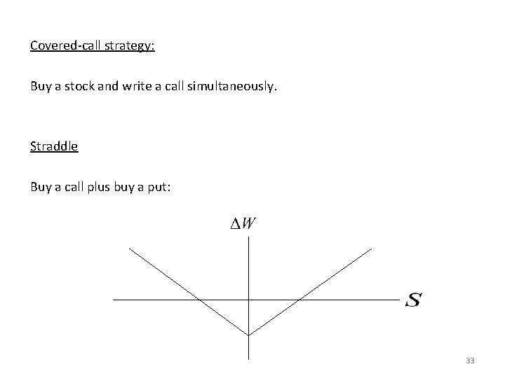 Covered-call strategy: Buy a stock and write a call simultaneously. Straddle Buy a call