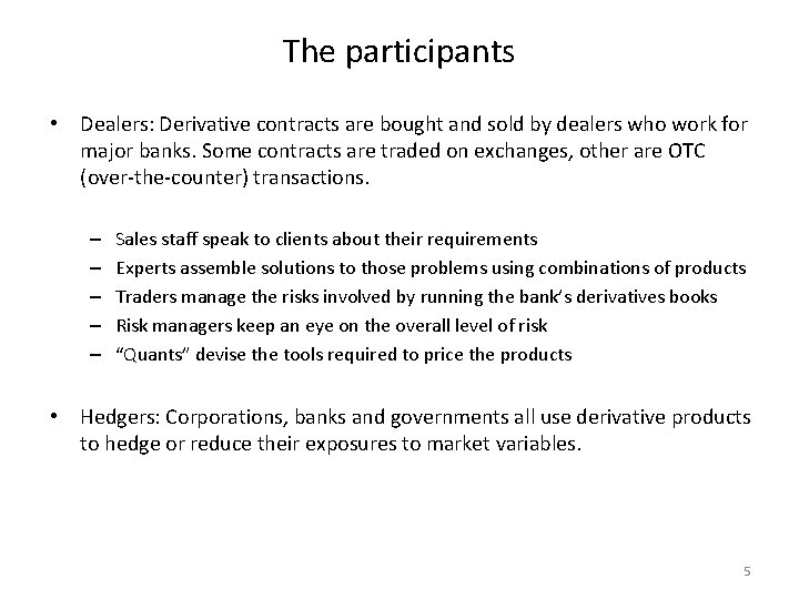 The participants • Dealers: Derivative contracts are bought and sold by dealers who work