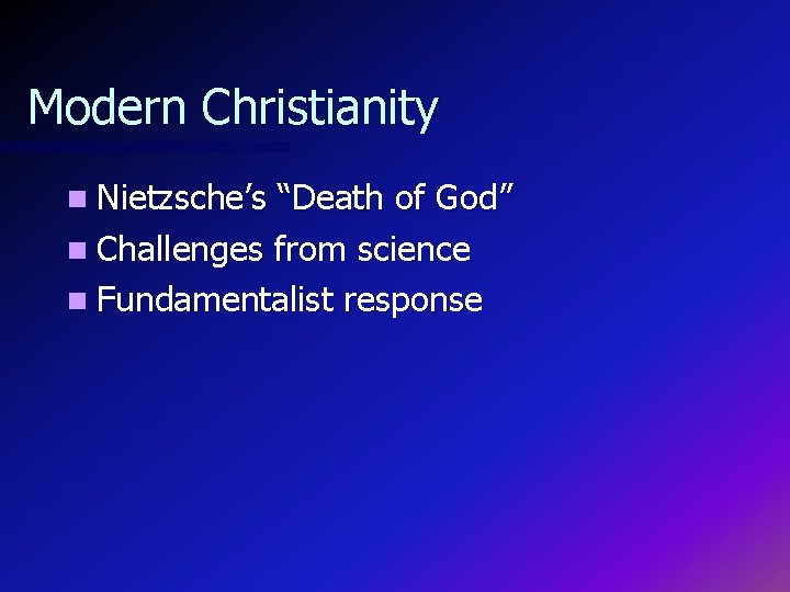 Modern Christianity n Nietzsche’s “Death of God” n Challenges from science n Fundamentalist response