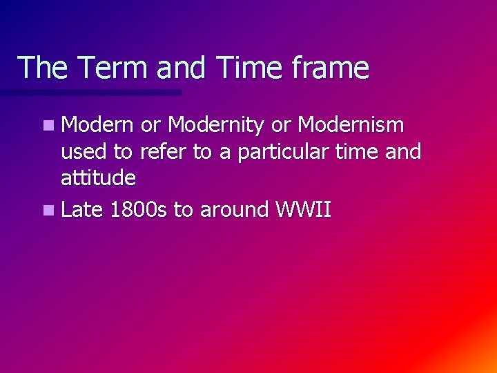 The Term and Time frame n Modern or Modernity or Modernism used to refer