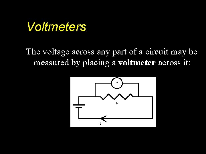 Voltmeters The voltage across any part of a circuit may be measured by placing
