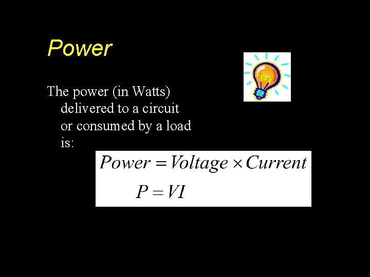 Power The power (in Watts) delivered to a circuit or consumed by a load
