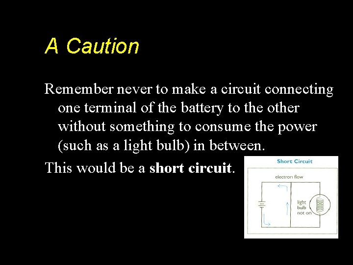 A Caution Remember never to make a circuit connecting one terminal of the battery