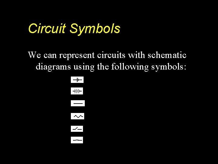 Circuit Symbols We can represent circuits with schematic diagrams using the following symbols: 