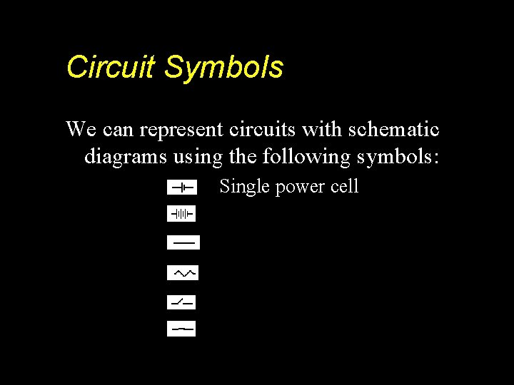 Circuit Symbols We can represent circuits with schematic diagrams using the following symbols: Single