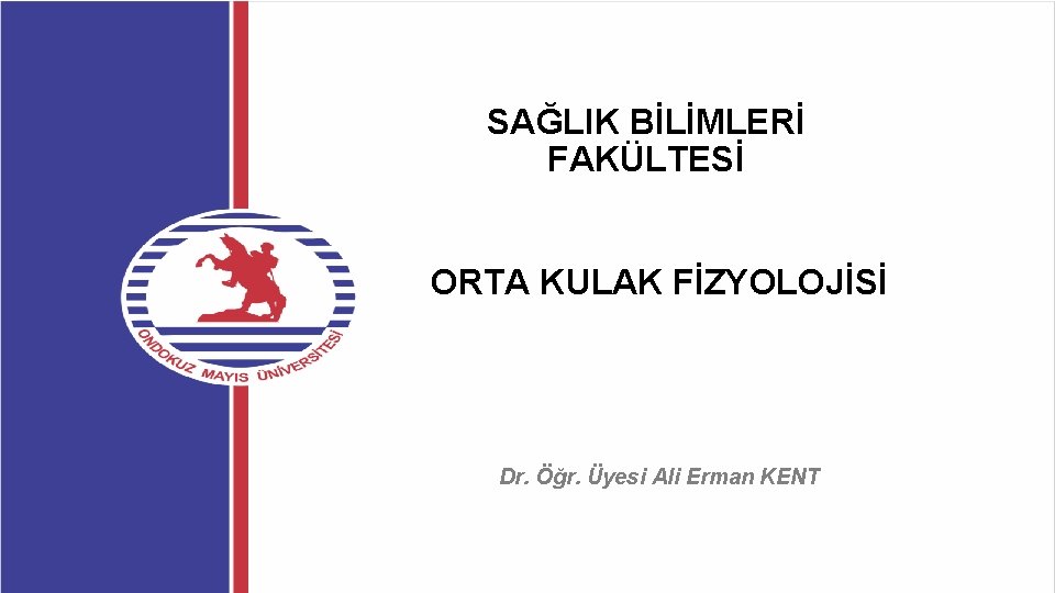 SAĞLIK BİLİMLERİ FAKÜLTESİ ORTA KULAK FİZYOLOJİSİ Dr. Öğr. Üyesi Ali Erman KENT 