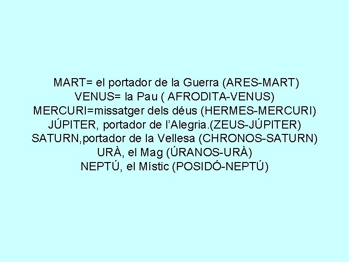 MART= el portador de la Guerra (ARES-MART) VENUS= la Pau ( AFRODITA-VENUS) MERCURI=missatger dels