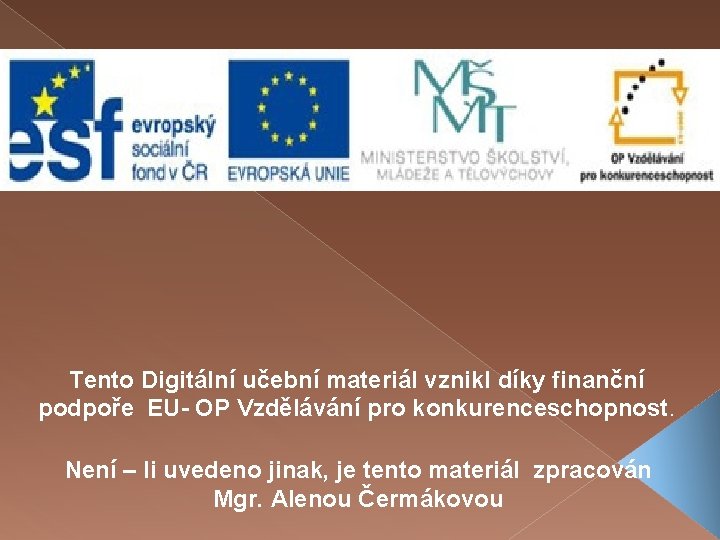 Tento Digitální učební materiál vznikl díky finanční podpoře EU- OP Vzdělávání pro konkurenceschopnost. Není