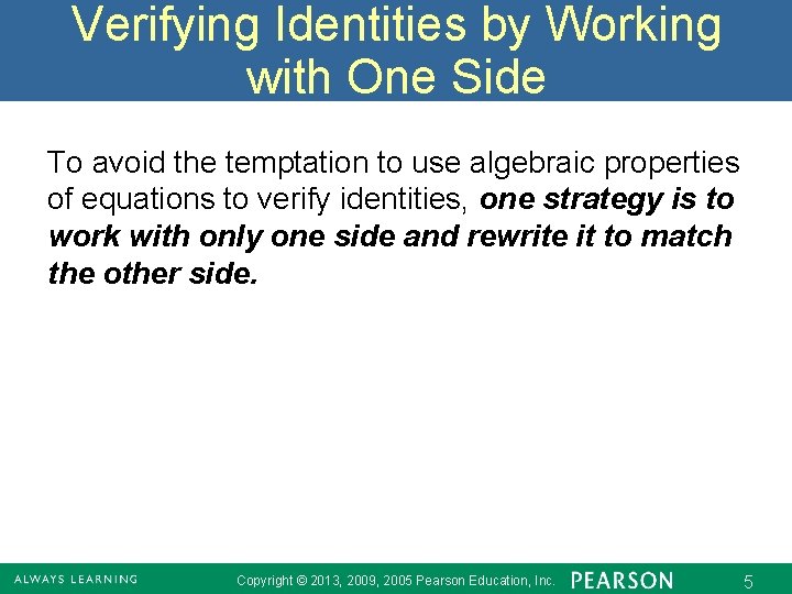 Verifying Identities by Working with One Side To avoid the temptation to use algebraic