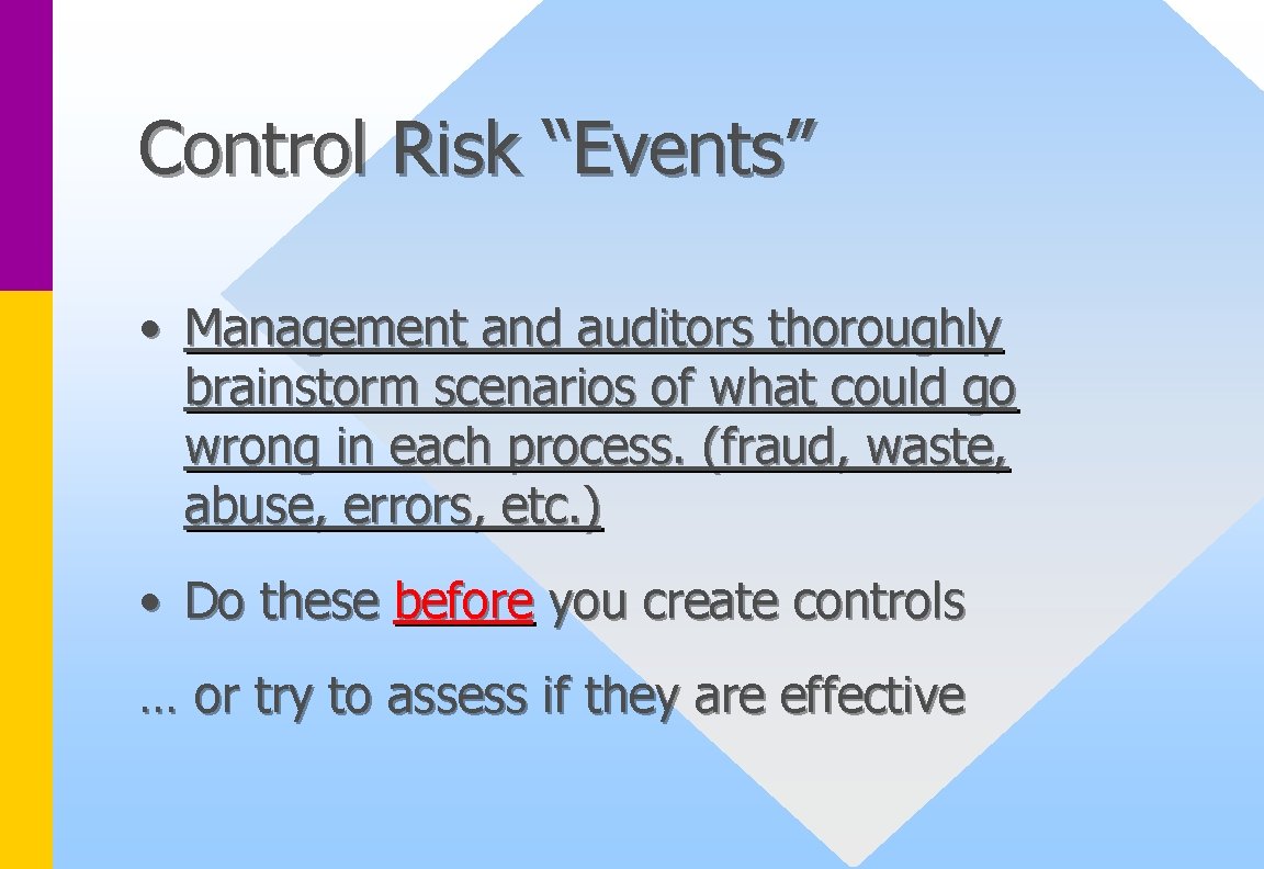 Control Risk “Events” • Management and auditors thoroughly brainstorm scenarios of what could go