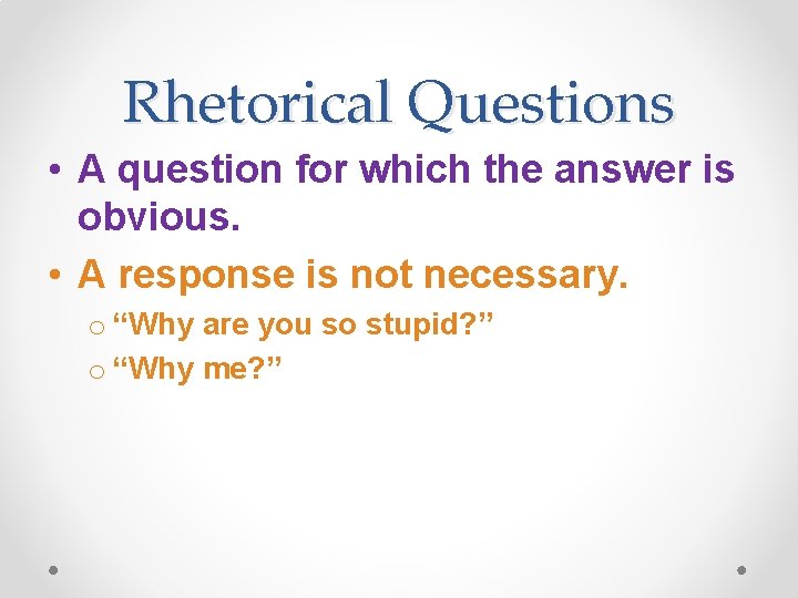 Rhetorical Questions • A question for which the answer is obvious. • A response