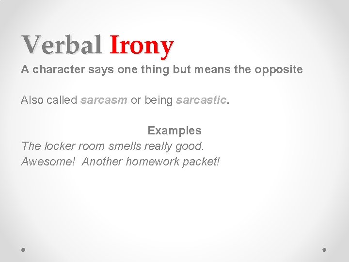 Verbal Irony A character says one thing but means the opposite Also called sarcasm