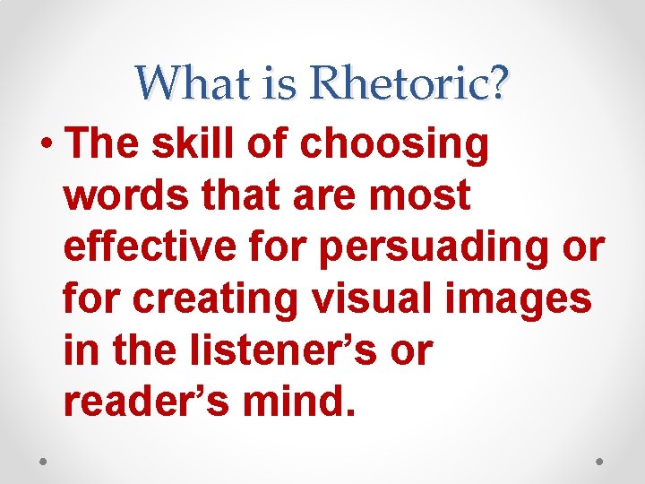 What is Rhetoric? • The skill of choosing words that are most effective for