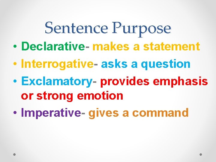 Sentence Purpose • Declarative- makes a statement • Interrogative- asks a question • Exclamatory-