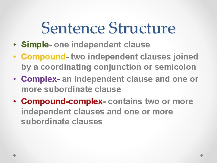 Sentence Structure • Simple- one independent clause • Compound- two independent clauses joined by