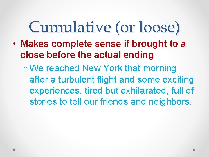Cumulative (or loose) • Makes complete sense if brought to a close before the