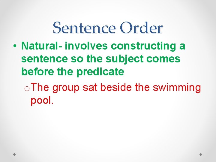 Sentence Order • Natural- involves constructing a sentence so the subject comes before the