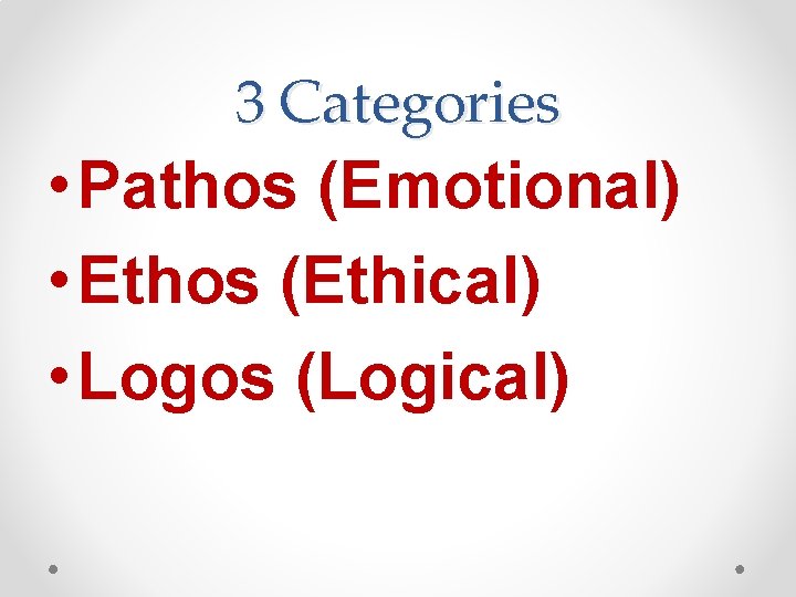 3 Categories • Pathos (Emotional) • Ethos (Ethical) • Logos (Logical) 