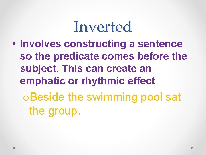 Inverted • Involves constructing a sentence so the predicate comes before the subject. This
