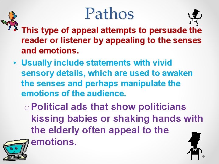 Pathos • This type of appeal attempts to persuade the reader or listener by