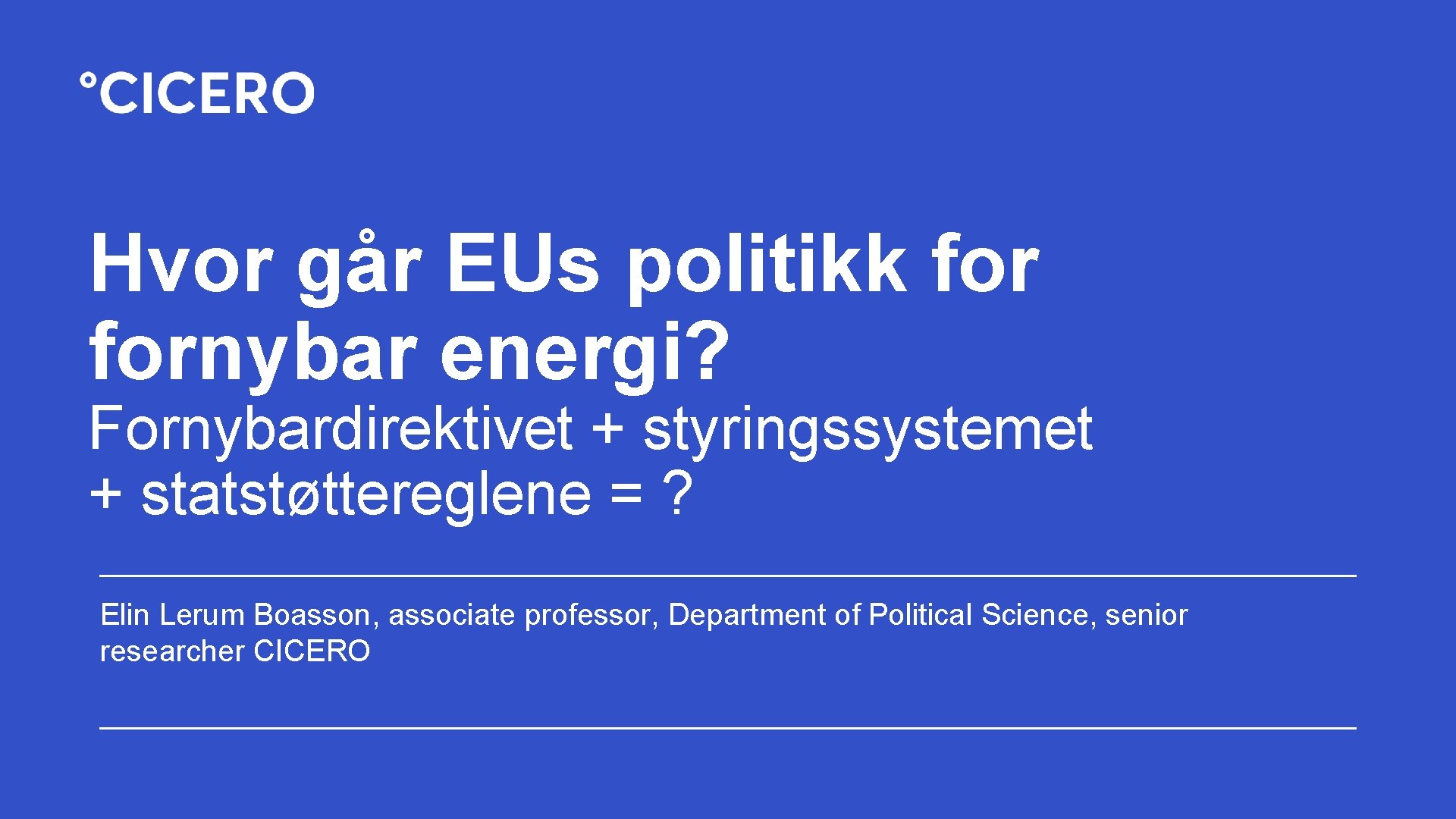 Hvor går EUs politikk fornybar energi? Fornybardirektivet + styringssystemet + statstøttereglene = ? Elin