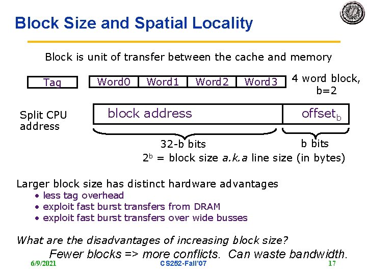 Block Size and Spatial Locality Block is unit of transfer between the cache and