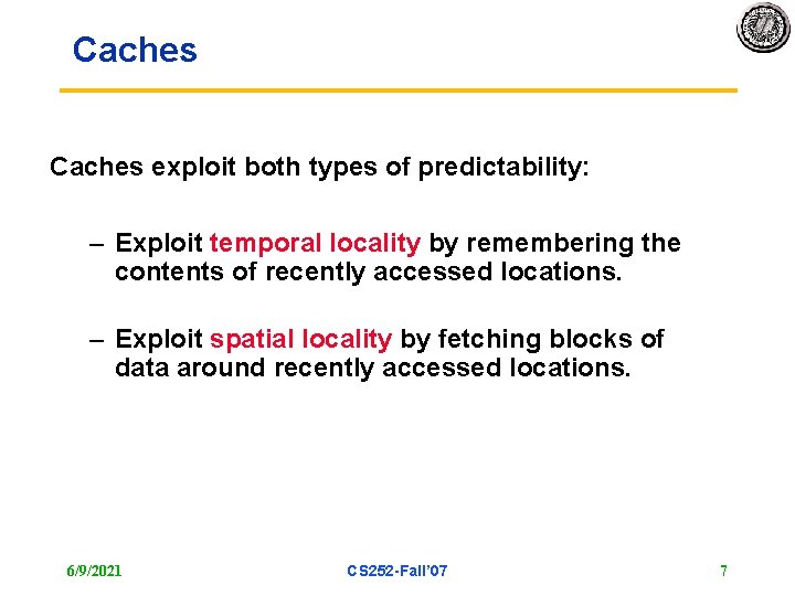 Caches exploit both types of predictability: – Exploit temporal locality by remembering the contents