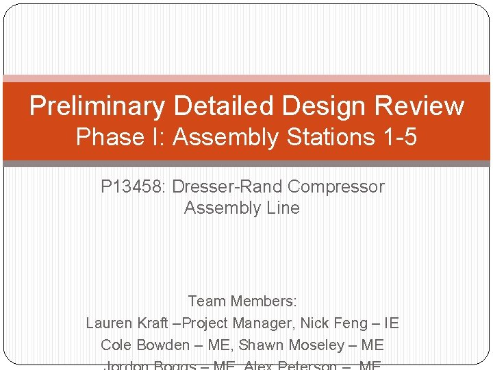 Preliminary Detailed Design Review Phase I: Assembly Stations 1 -5 P 13458: Dresser-Rand Compressor