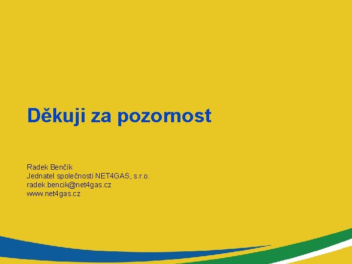 Děkuji za pozornost Radek Benčík Jednatel společnosti NET 4 GAS, s. r. o. radek.