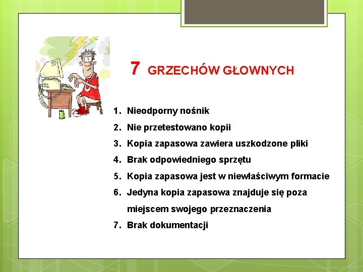 7 GRZECHÓW GŁOWNYCH 1. Nieodporny nośnik 2. Nie przetestowano kopii 3. Kopia zapasowa zawiera