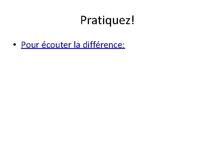 Pratiquez! • Pour écouter la différence: 