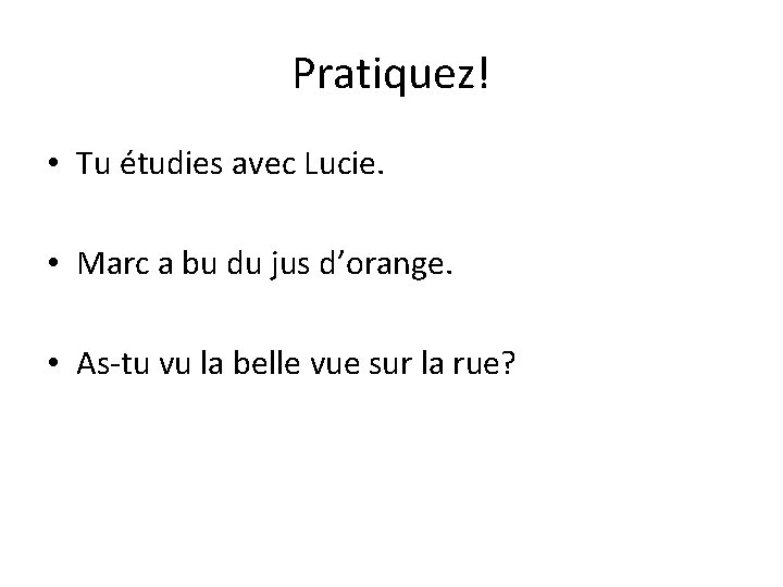 Pratiquez! • Tu étudies avec Lucie. • Marc a bu du jus d’orange. •