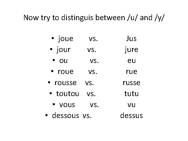 Now try to distinguis between /u/ and /y/ • joue • jour • ou