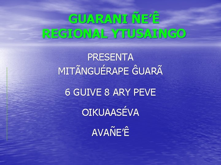 GUARANI ÑE’Ê REGIONAL YTUSAINGO PRESENTA MITÃNGUÉRAPE ĜUARÃ 6 GUIVE 8 ARY PEVE OIKUAASÉVA AVAÑE’Ê