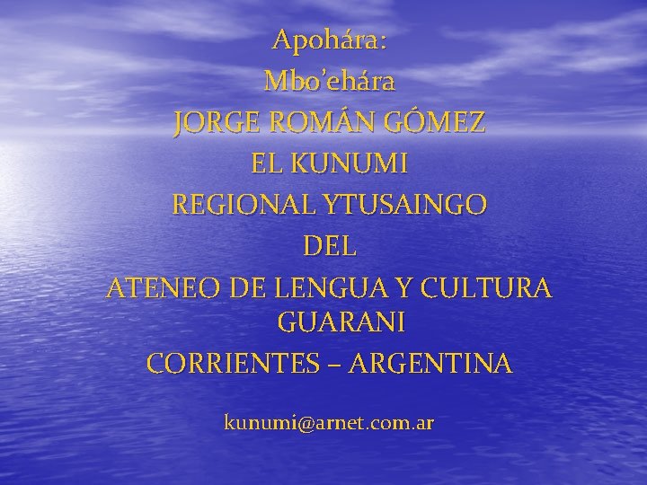 Apohára: Mbo’ehára JORGE ROMÁN GÓMEZ EL KUNUMI REGIONAL YTUSAINGO DEL ATENEO DE LENGUA Y