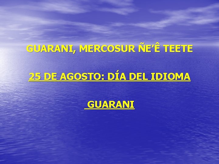 GUARANI, MERCOSUR ÑE’Ê TEETE 25 DE AGOSTO: DÍA DEL IDIOMA GUARANI 