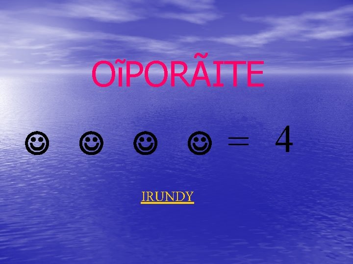 OĩPORÃITE J J IRUNDY = 4 