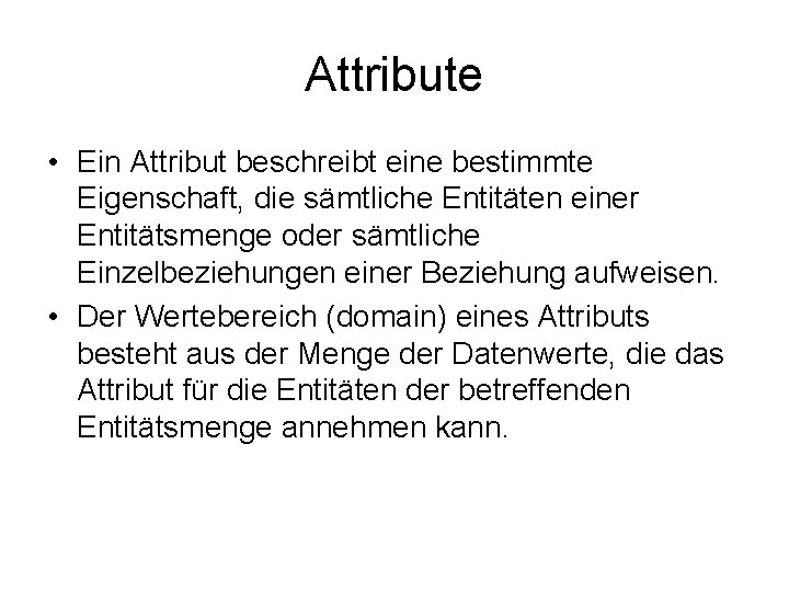 Attribute • Ein Attribut beschreibt eine bestimmte Eigenschaft, die sämtliche Entitäten einer Entitätsmenge oder