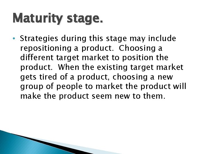 Maturity stage. • Strategies during this stage may include repositioning a product. Choosing a
