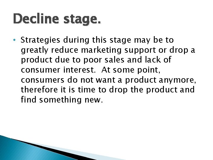 Decline stage. • Strategies during this stage may be to greatly reduce marketing support