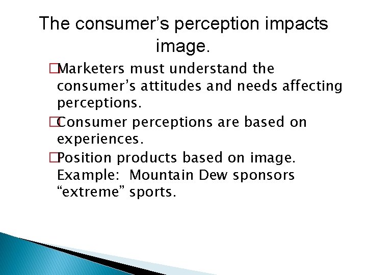 The consumer’s perception impacts image. �Marketers must understand the consumer’s attitudes and needs affecting