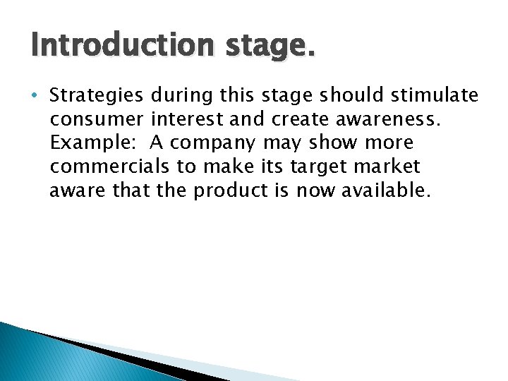 Introduction stage. • Strategies during this stage should stimulate consumer interest and create awareness.